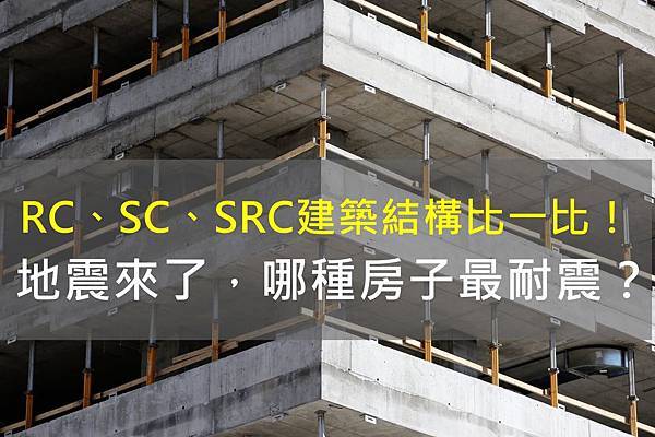 Read more about the article RC、SC、SRC建築結構比一比！地震來了，哪種房子最耐震？ （鋼筋混凝土 vs 鋼骨結構 vs 鋼骨鋼筋混凝土）